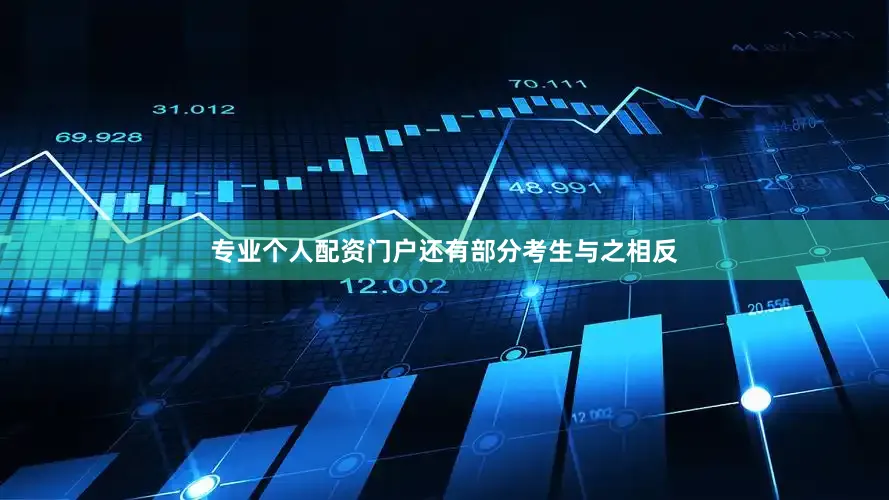 专业个人配资门户还有部分考生与之相反
