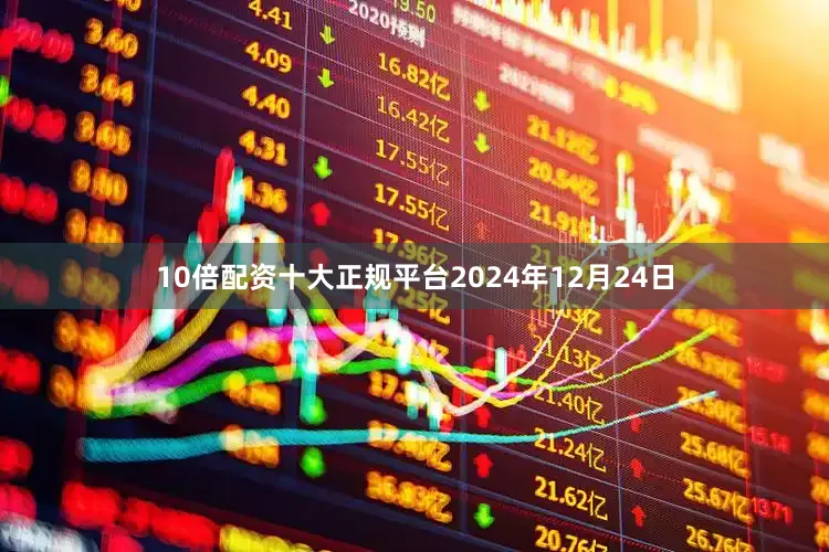10倍配资十大正规平台2024年12月24日