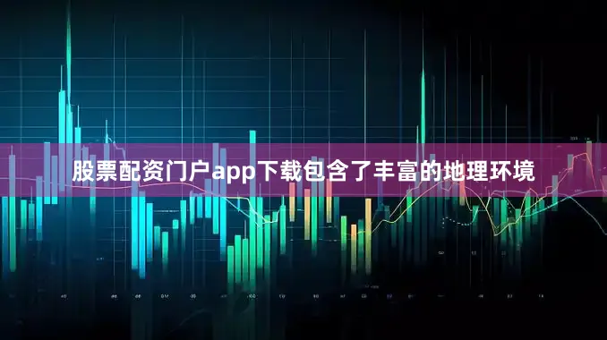 股票配资门户app下载包含了丰富的地理环境