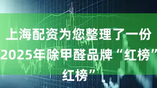上海配资为您整理了一份2025年除甲醛品牌“红榜”