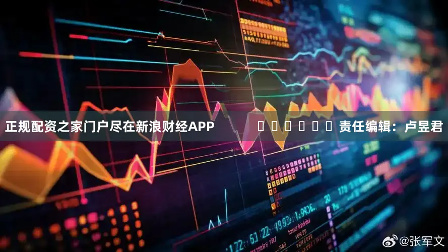 正规配资之家门户尽在新浪财经APP            						责任编辑：卢昱君